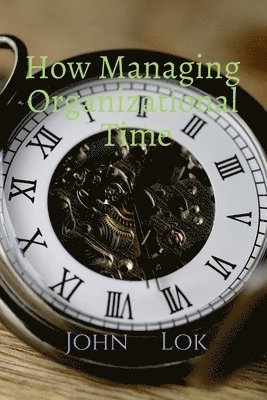 John Lok, Lok,John - How Managing Organizational Time, Häftad