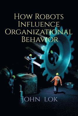 John Lok, Lok,John - How Robots Influence Organizational Behavior, Häftad