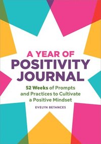 bokomslag A Year of Positivity Journal: 52 Weeks of Prompts and Practices to Cultivate a Positive Mindset