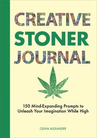 bokomslag Creative Stoner Journal: 150 Mind-Expanding Prompts to Unleash Your Imagination While High