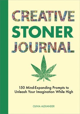 Creative Stoner Journal: 150 Mind-Expanding Prompts to Unleash Your Imagination While High 1