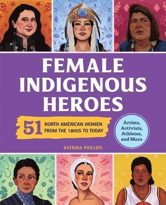 Katrina Phillips - Female Indigenous Heroes: 51 North American Women from the 1800s to Today, Häftad