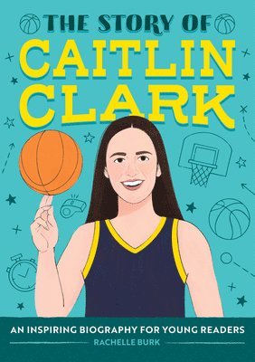 Rachelle Burk - The Story of Caitlin Clark: An Inspiring Biography for Young Readers, Inbunden