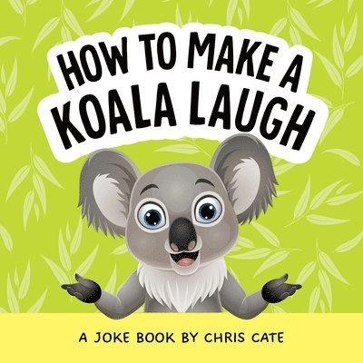 How to Make a Koala Laugh: A Joke Book