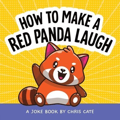 How to Make a Red Panda Laugh: A Joke Book