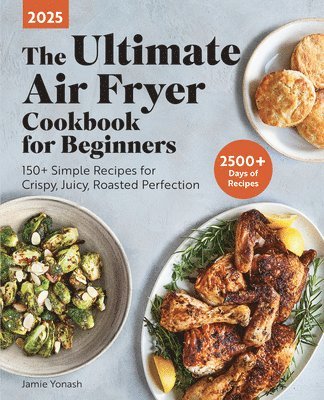 bokomslag The Ultimate Air Fryer Cookbook for Beginners 2025: 150+ Simple Recipes for Crispy, Juicy, Roasted Perfection