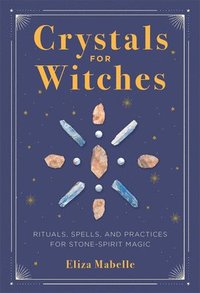 bokomslag Crystals for Witches: Rituals, Spells, and Practices for Stone Spirit Magic