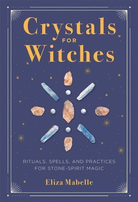 bokomslag Crystals for Witches: Rituals, Spells, and Practices for Stone Spirit Magic