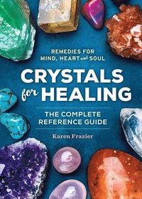 bokomslag Crystals for Healing: The Complete Reference Guide with Over 200 Remedies for Mind, Heart & Soul