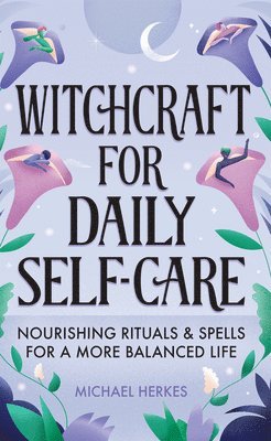 bokomslag Witchcraft for Daily Self-Care: Nourishing Rituals and Spells for a More Balanced Life