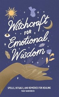 bokomslag Witchcraft for Emotional Wisdom: Spells, Rituals, and Remedies for Healing