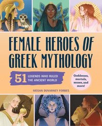 bokomslag Female Heroes of Greek Mythology: 51 Legends Who Ruled the Ancient World