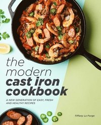 bokomslag The Modern Cast Iron Cookbook: A New Generation of Easy, Fresh, and Healthy Recipes