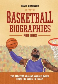 bokomslag Basketball Biographies for Kids: The Greatest NBA and WNBA Players from the 1960s to Today