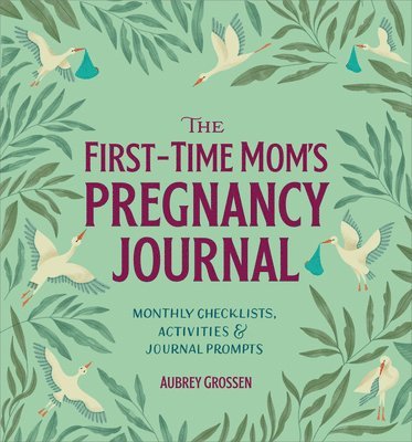 The First-Time Mom's Pregnancy Journal: Monthly Checklists, Activities, & Journal Prompts 1