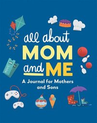 bokomslag All about Mom and Me: A Journal for Mothers and Sons