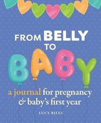 bokomslag From Belly to Baby: A Journal for Pregnancy and Baby's First Year