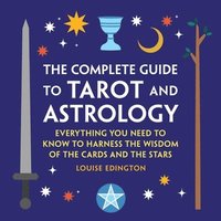 bokomslag The Complete Guide to Tarot and Astrology: Everything You Need to Know to Harness the Wisdom of the Cards and the Stars