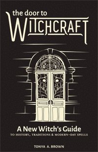 bokomslag The Door to Witchcraft: A New Witch's Guide to History, Traditions, and Modern-Day Spells