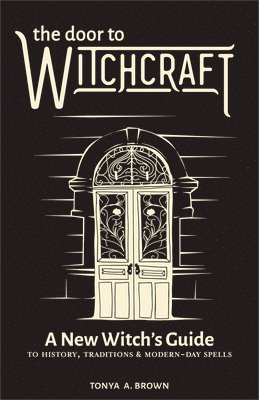 bokomslag The Door to Witchcraft: A New Witch's Guide to History, Traditions, and Modern-Day Spells