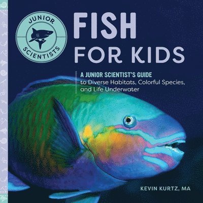 Kevin Kurtz - Fish for Kids: A Junior Scientist's Guide to Diverse Habitats, Colorful Species, and Life Underwater, Inbunden