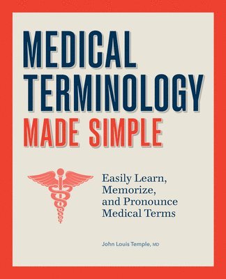 John Temple, John Louis Temple - Medical Terminology Made Simple: Easily Learn, Memorize, and Pronounce Medical Terms, Häftad