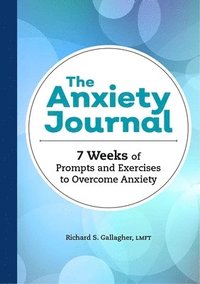 bokomslag The Anxiety Journal: 7 Weeks of Prompts and Exercises to Overcome Anxiety