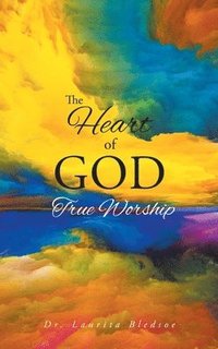 bokomslag The Heart of God True Worship