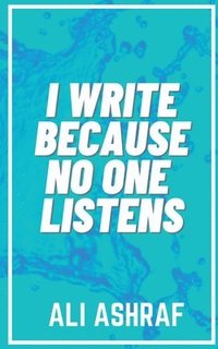 bokomslag I Write Because No One Listens