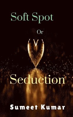 Sumeet Kumar, Kumar,Sumeet - Soft Spot Or Seduction, Häftad