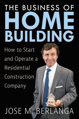 Jose M Berlanga, Jose M. Berlanga, Jose  M Berlanga - Business of Home Building, Häftad