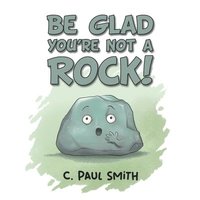 bokomslag Be Glad You're Not A Rock