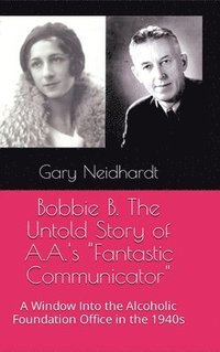 bokomslag Bobbie B. The Untold Story of A.A.'s "Fantastic Communicator"