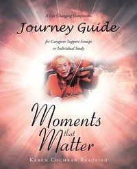 bokomslag Moments that Matter; A Life Changing Companion Journey Guide for Caregiver Support Groups or Individual Study