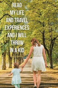 bokomslag Read My Life and Travel Experiences and I will Throw in a Kid