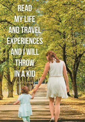 bokomslag Read My Life and Travel Experiences and I will Throw in a Kid