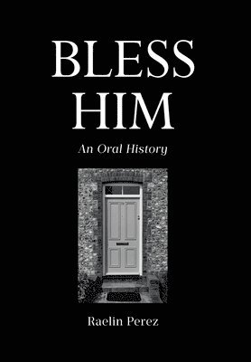 Bless Him: An Oral History 1