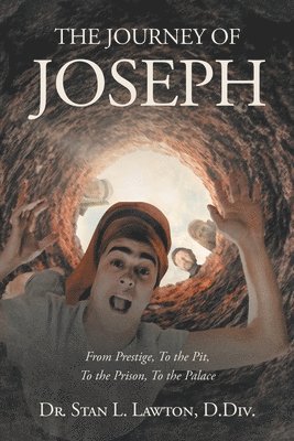 THE JOURNEY OF JOSEPH From Prestige, To the Pit, To the Prison, To the Palace 1
