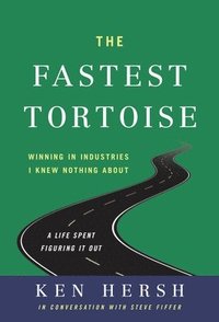 bokomslag The Fastest Tortoise: Winning in Industries I Knew Nothing About--A Life Spent Figuring It Out