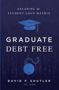 bokomslag Graduate Debt Free: Escaping the Student Loan Matrix