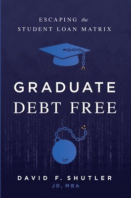 Graduate Debt Free: Escaping the Student Loan Matrix 1