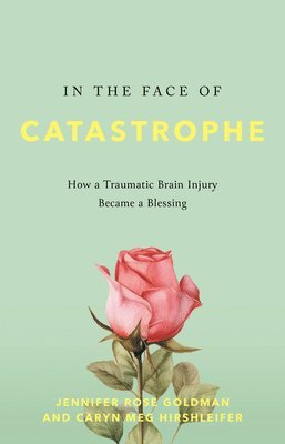 bokomslag In the Face of Catastrophe: How a Traumatic Brain Injury Became a Blessing