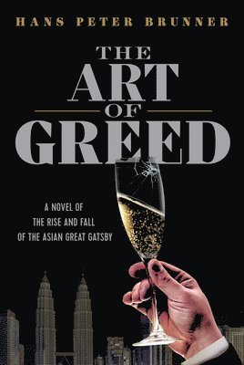 bokomslag The Art of Greed: A Novel of the Rise and Fall of the Asian Great Gatsby