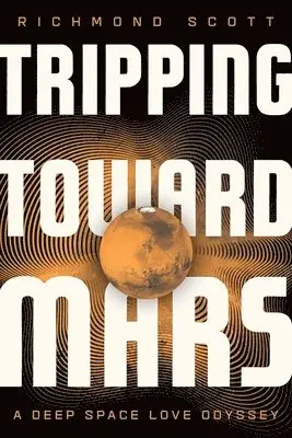 Richmond Scott - Tripping Toward Mars: A Deep Space Love Odyssey, Inbunden. Tillgänglighet: Lägg i varukorg