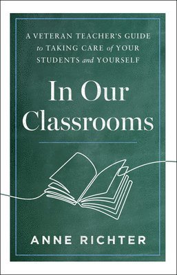 bokomslag In Our Classrooms: A Veteran Teacher's Guide to Taking Care of Your Students and Yourself