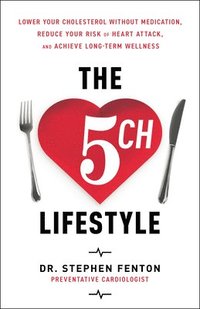 bokomslag The 5ch Lifestyle: Lower Your Cholesterol Without Medication, Reduce Your Risk of Heart Attack and Achieve Long-Term Wellness