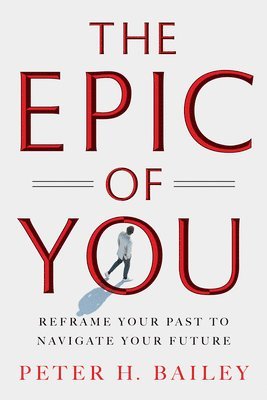 bokomslag The Epic of You: Reframe Your Past to Navigate Your Future