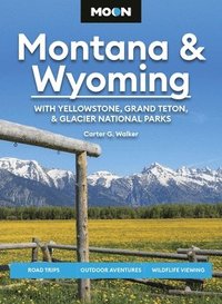 bokomslag Moon Montana & Wyoming: With Yellowstone, Grand Teton & Glacier National Parks: Road Trips, Outdoor Adventures, Wildlife Viewing