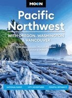 Moon Pacific Northwest: With Oregon, Washington & Vancouver: National Parks, City Adventures, Coastal Getaways