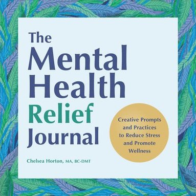 bokomslag The Mental Health Relief Journal: Creative Prompts and Practices to Reduce Stress and Promote Wellness